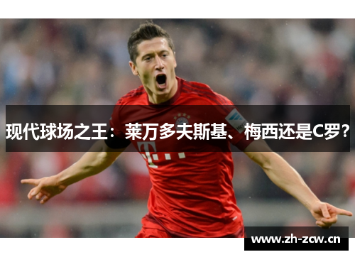 现代球场之王：莱万多夫斯基、梅西还是C罗？