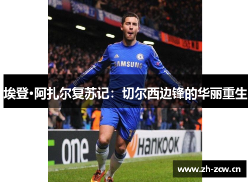 埃登·阿扎尔复苏记：切尔西边锋的华丽重生