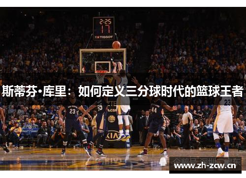 斯蒂芬·库里：如何定义三分球时代的篮球王者