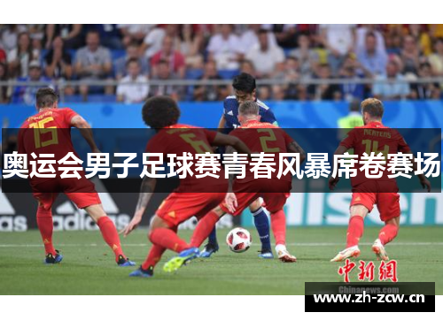 奥运会男子足球赛青春风暴席卷赛场