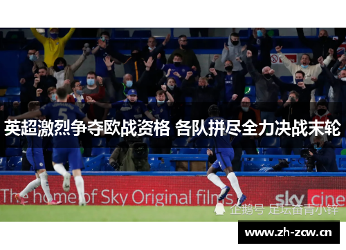 英超激烈争夺欧战资格 各队拼尽全力决战末轮