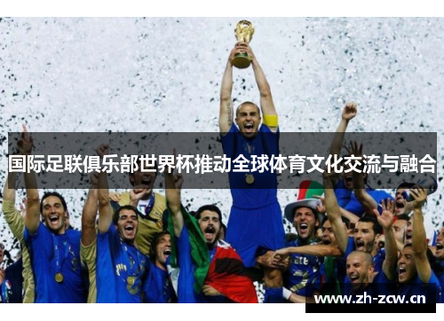 国际足联俱乐部世界杯推动全球体育文化交流与融合