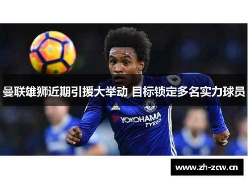 曼联雄狮近期引援大举动 目标锁定多名实力球员