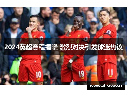 2024英超赛程揭晓 激烈对决引发球迷热议