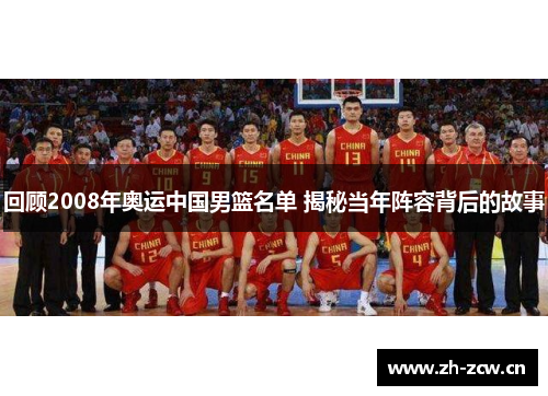 回顾2008年奥运中国男篮名单 揭秘当年阵容背后的故事